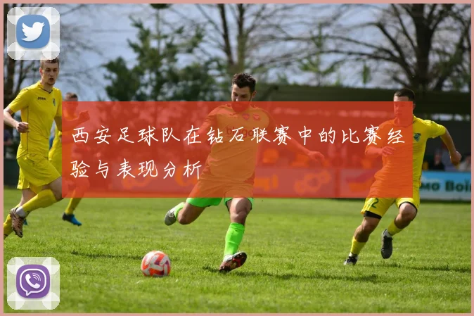 西安足球队在钻石联赛中的比赛经验与表现分析